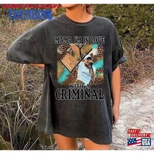 Mama I M In Love With A Criminal Shirt Morgan Wallen Mugshots Unisex